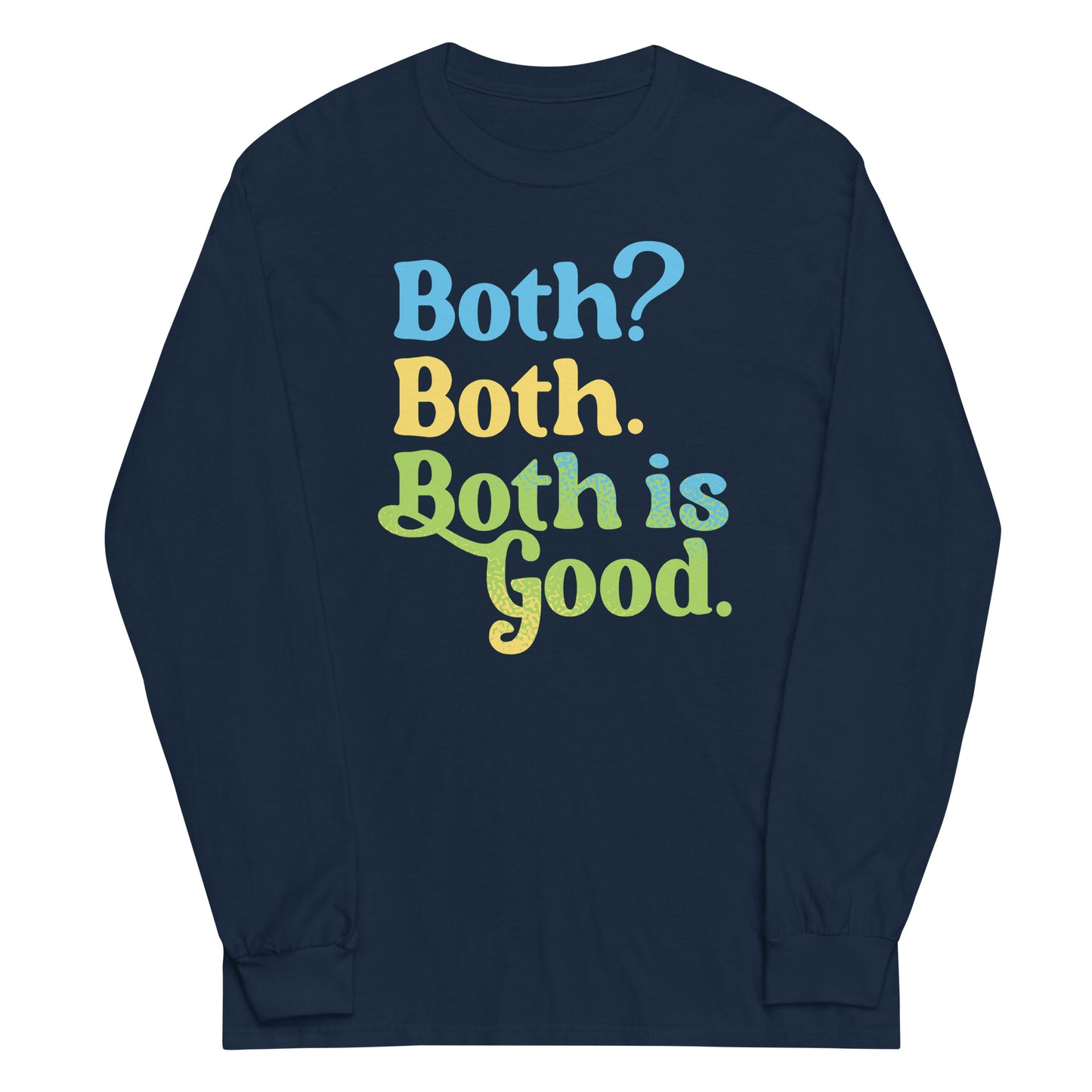 Both? Both. Both Is Good. Unisex Long Sleeve Tee