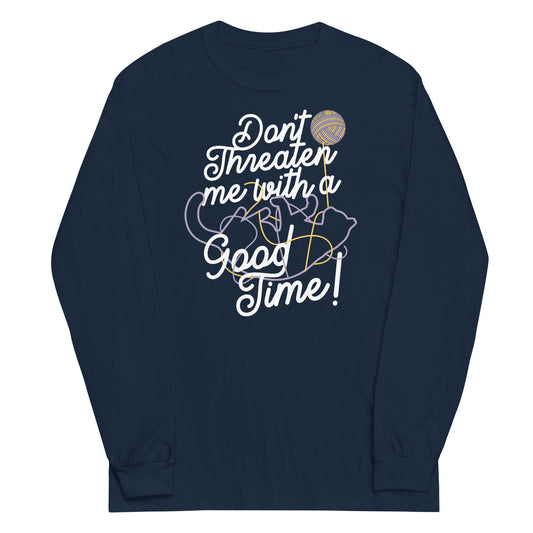 Don't Threaten Me With A Good Time Unisex Long Sleeve Tee