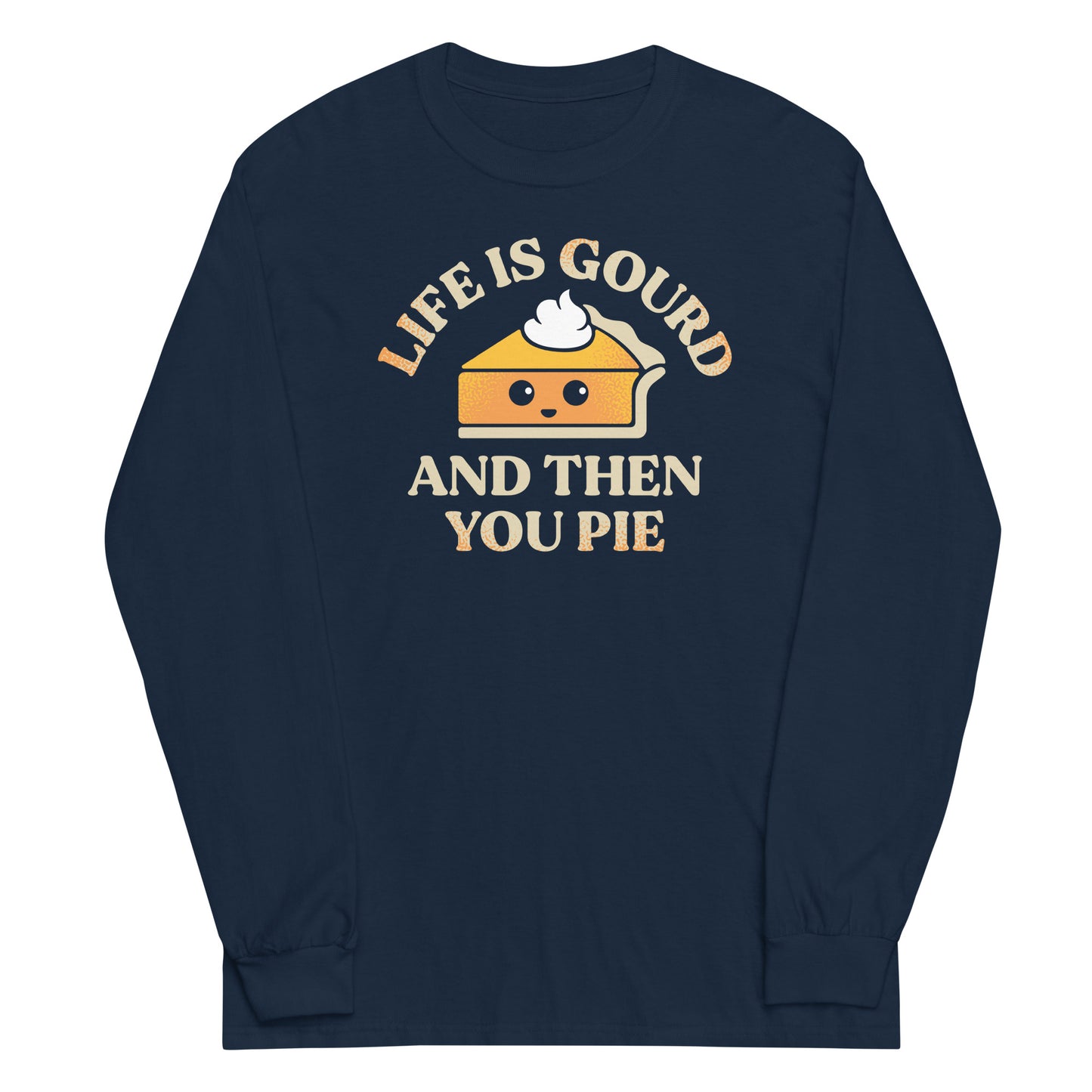 Life Is Gourd And Then You Pie Unisex Long Sleeve Tee