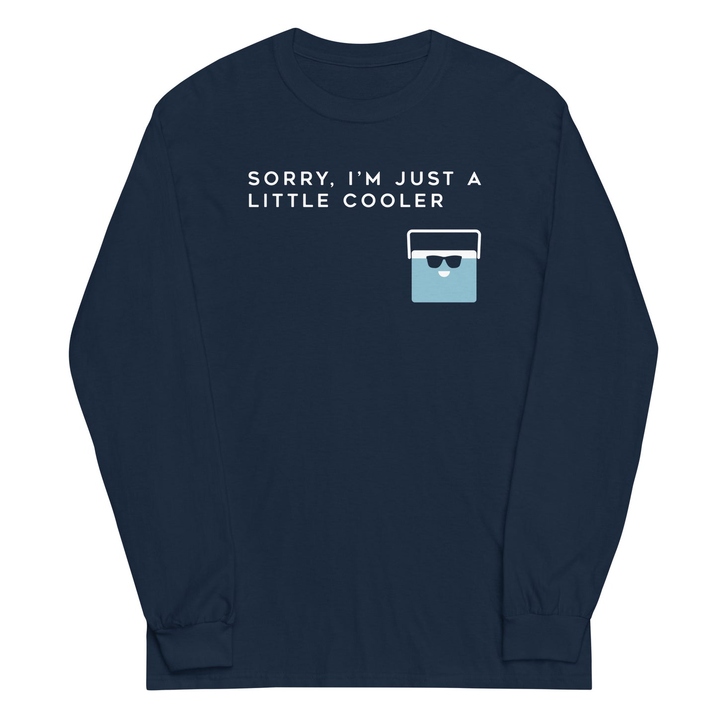 Sorry, I'm Just A Little Cooler Unisex Long Sleeve Tee