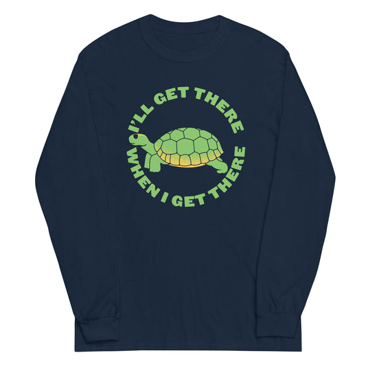 I'll Get There When I Get There Unisex Long Sleeve Tee