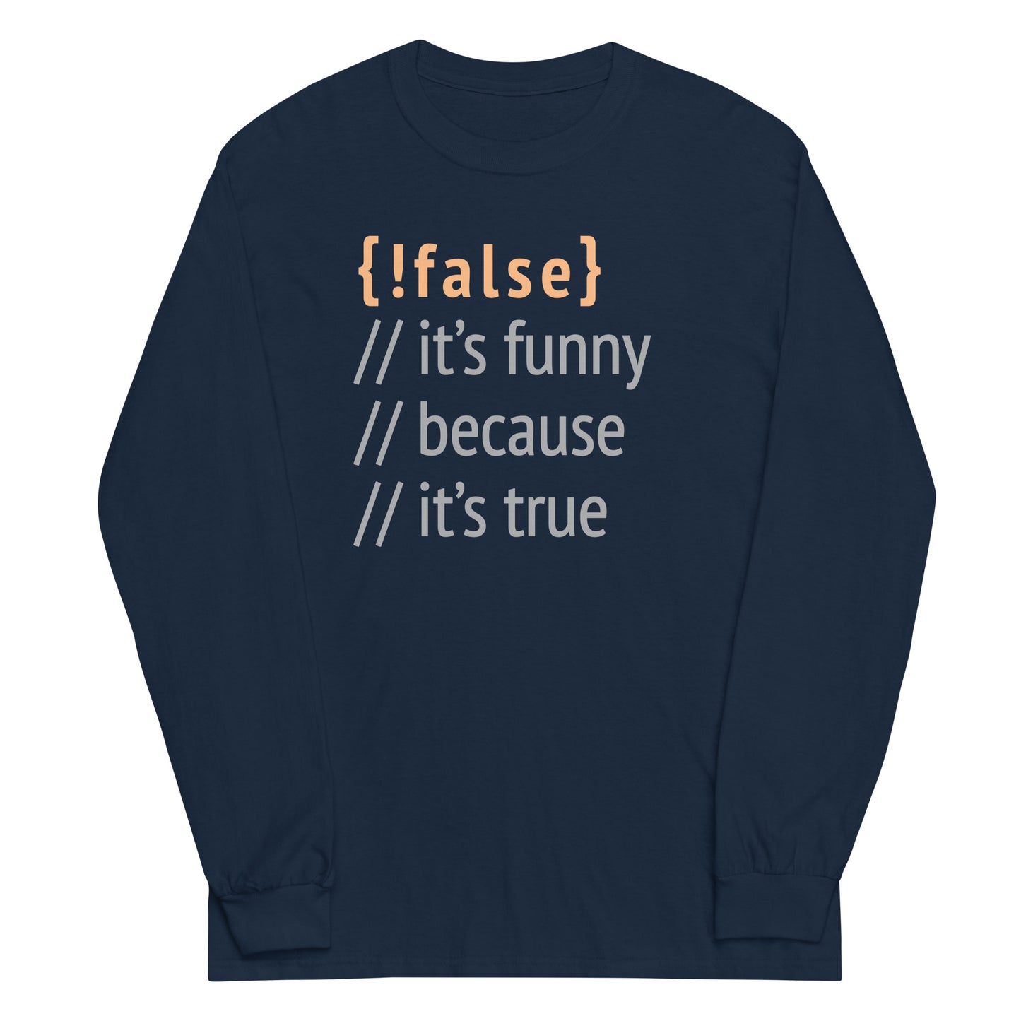 It's Funny Because It's True Unisex Long Sleeve Tee