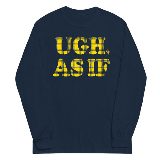 Ugh, As If Unisex Long Sleeve Tee