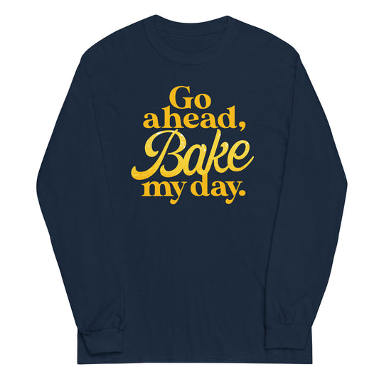 Go Ahead, Bake My Day Unisex Long Sleeve Tee