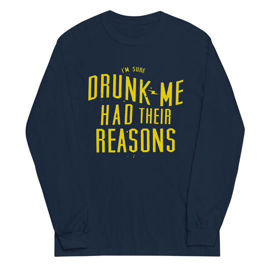 Drunk Me Had Their Reasons Unisex Long Sleeve Tee