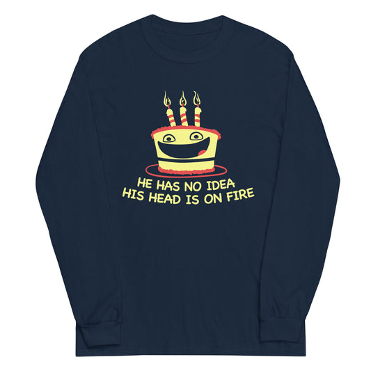 He Has No Idea His Head Is On Fire Unisex Long Sleeve Tee