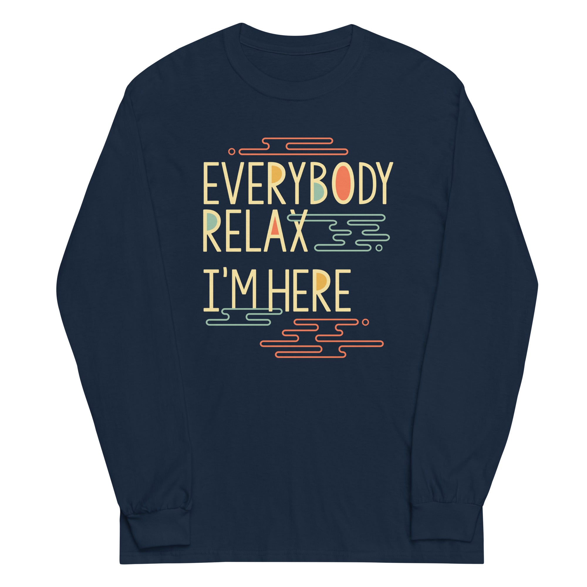 Everybody Relax I'm Here Unisex Long Sleeve Tee – SnorgTees.com