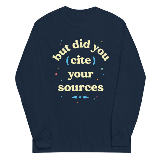 But Did You Cite Your Sources Unisex Long Sleeve Tee