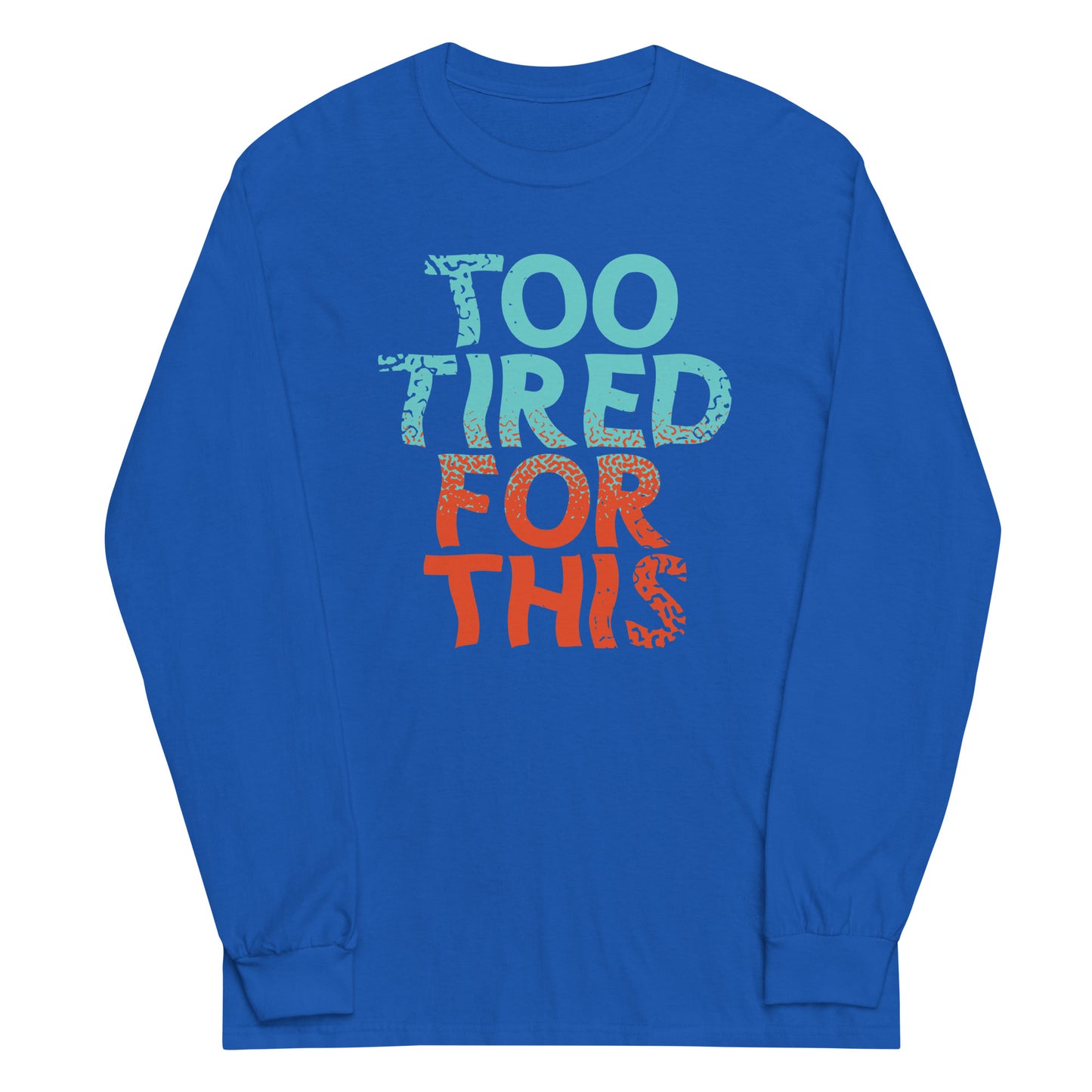 Too Tired For This Unisex Long Sleeve Tee