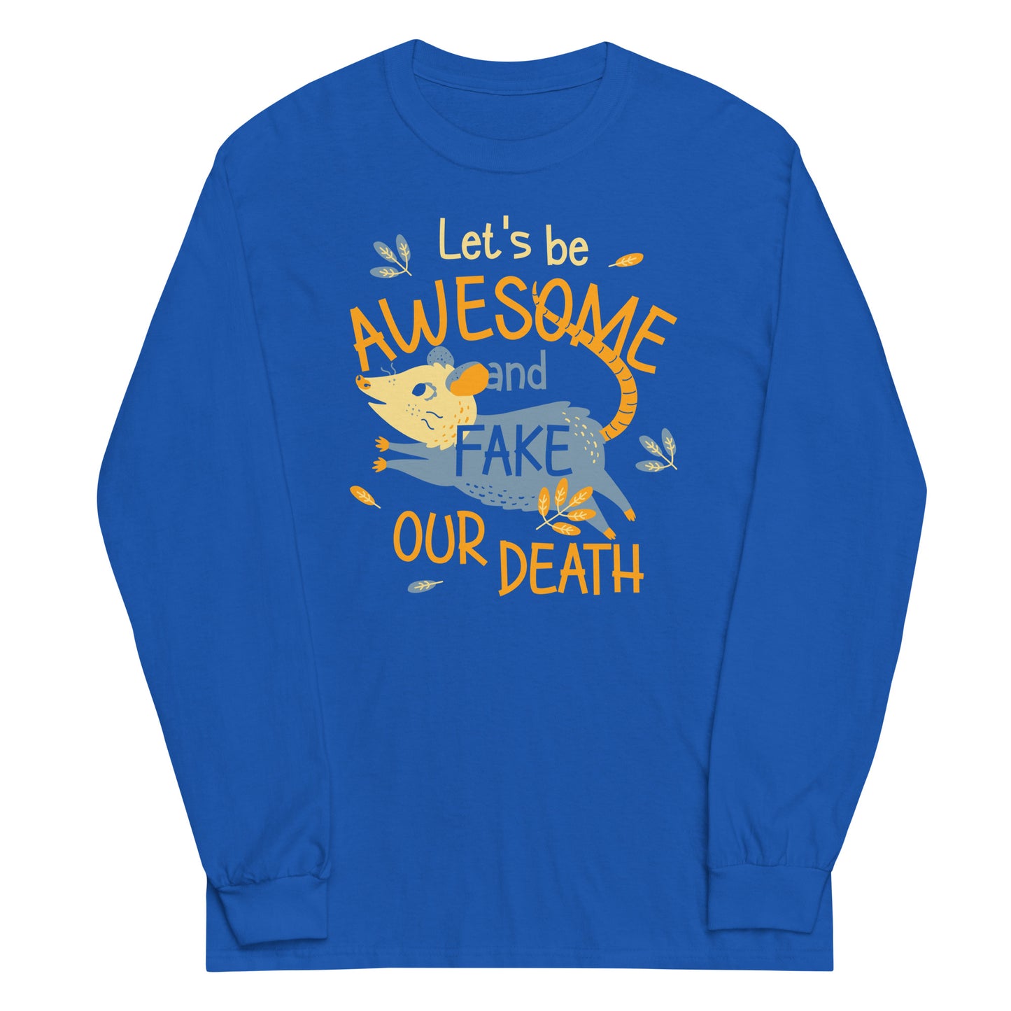 Let's Be Awesome And Fake Our Death Unisex Long Sleeve Tee