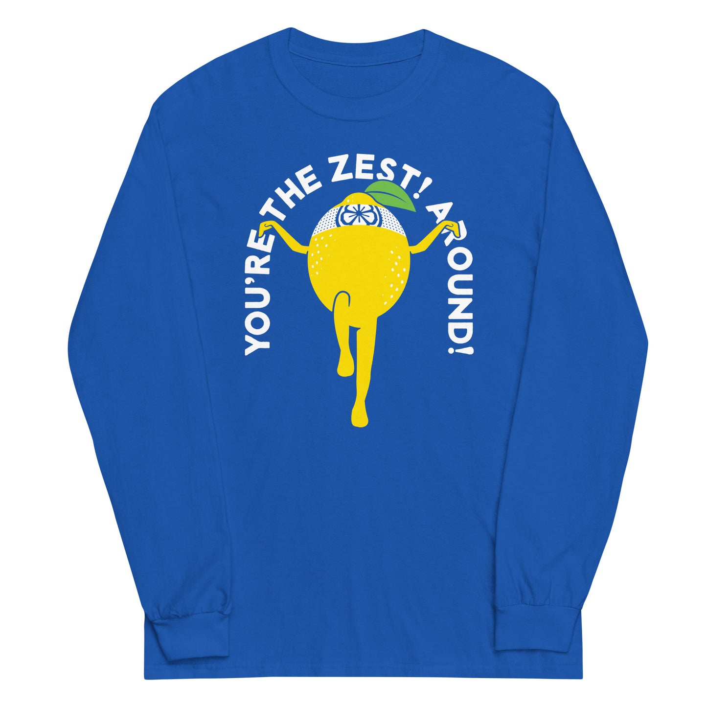 You're The Zest Around Unisex Long Sleeve Tee