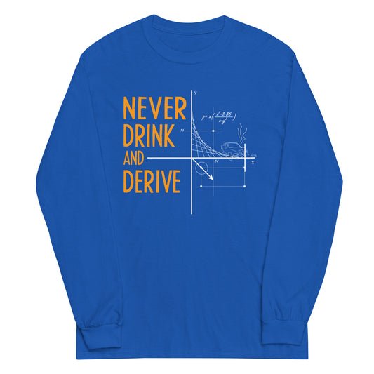 Never Drink and Derive Unisex Long Sleeve Tee