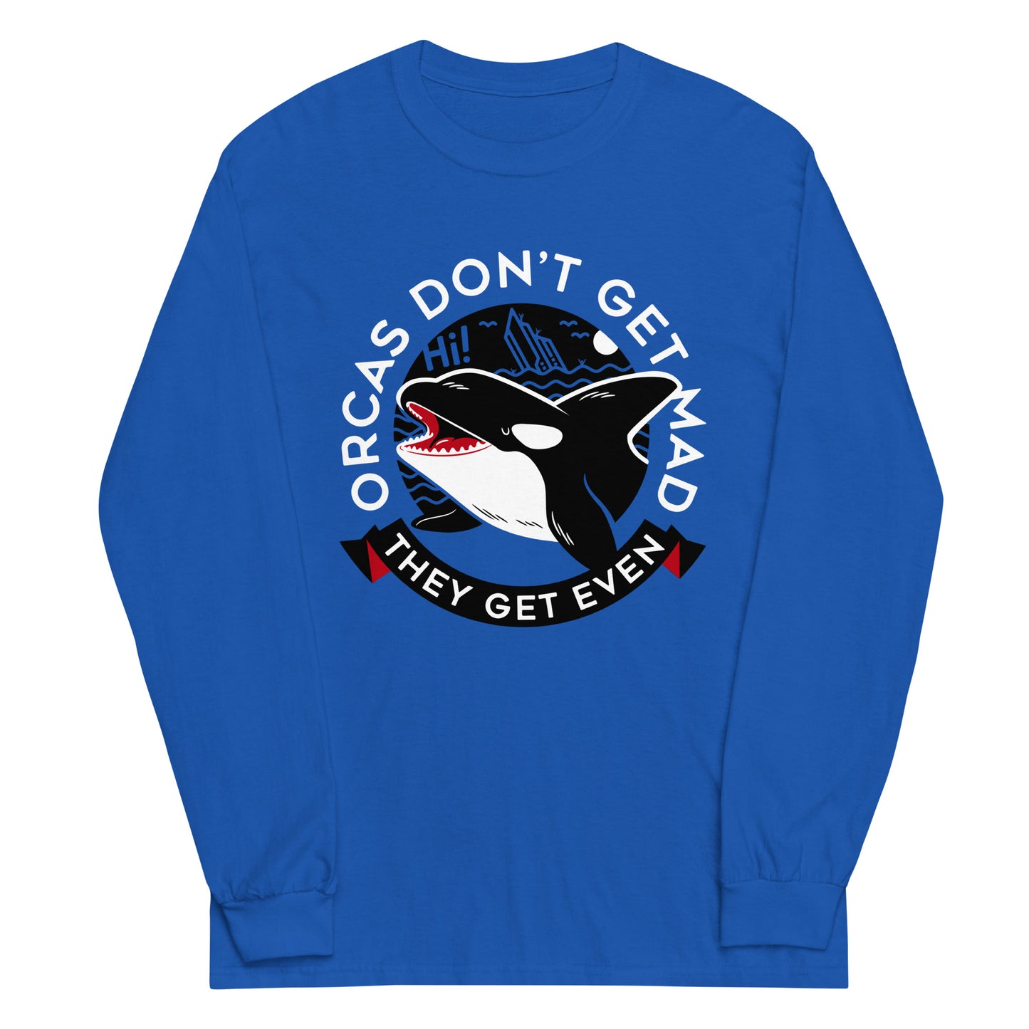 Orcas Don't Get Mad They Get Even Unisex Long Sleeve Tee