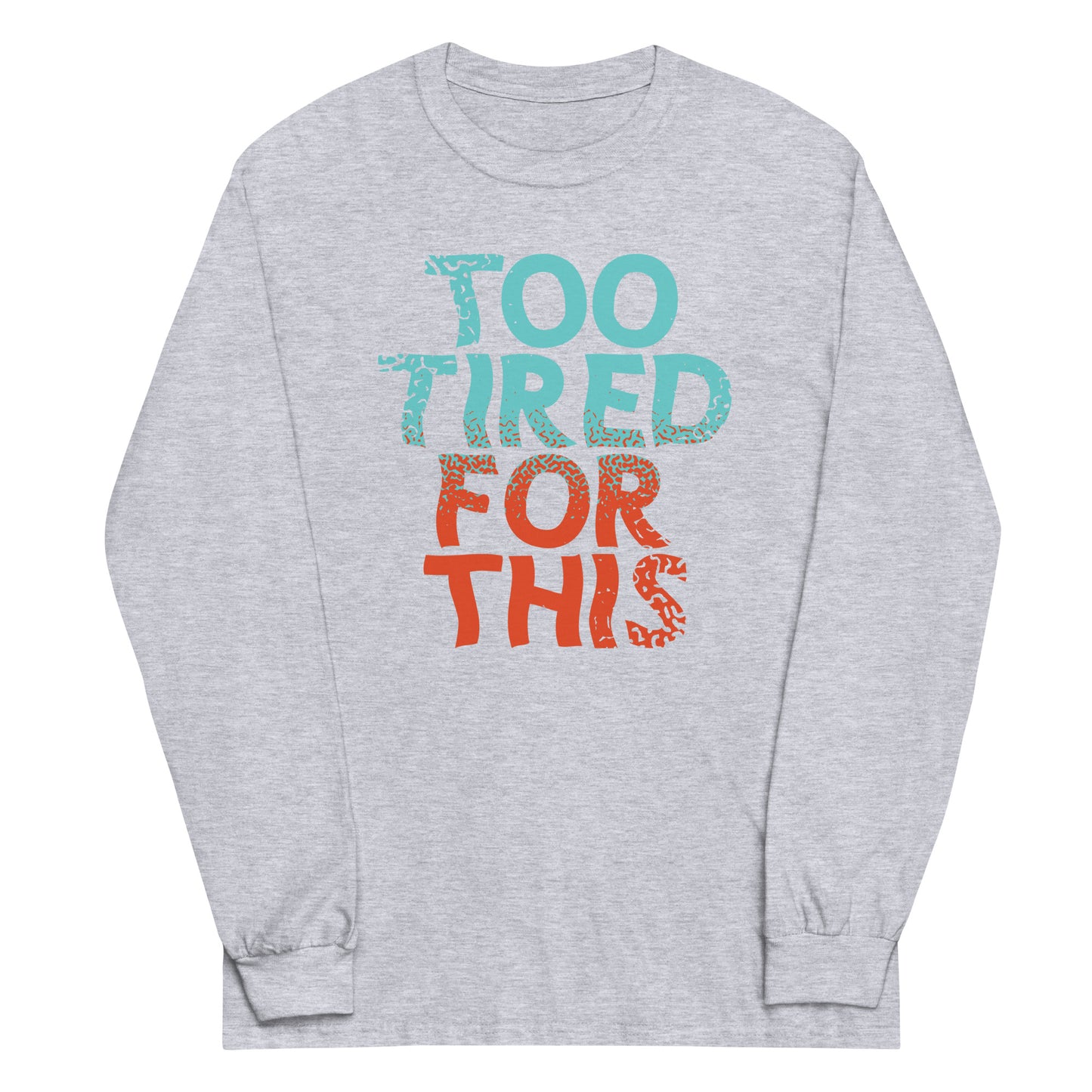 Too Tired For This Unisex Long Sleeve Tee