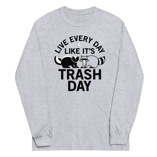 Live Every Day Like It's Trash Day Unisex Long Sleeve Tee