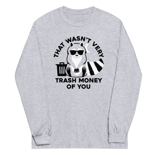 That Wasn't Very Trash Money Of You Unisex Long Sleeve Tee