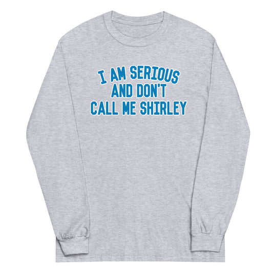 I Am Serious, And Don't Call Me Shirley Unisex Long Sleeve Tee