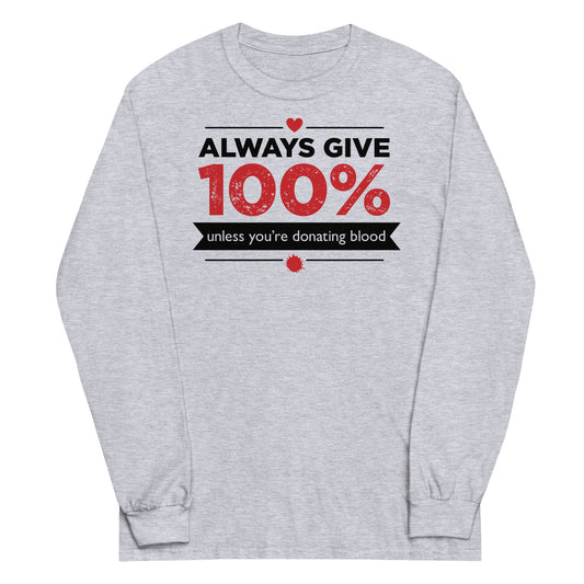 Always Give 100%, Unless You're Donating Blood Unisex Long Sleeve Tee