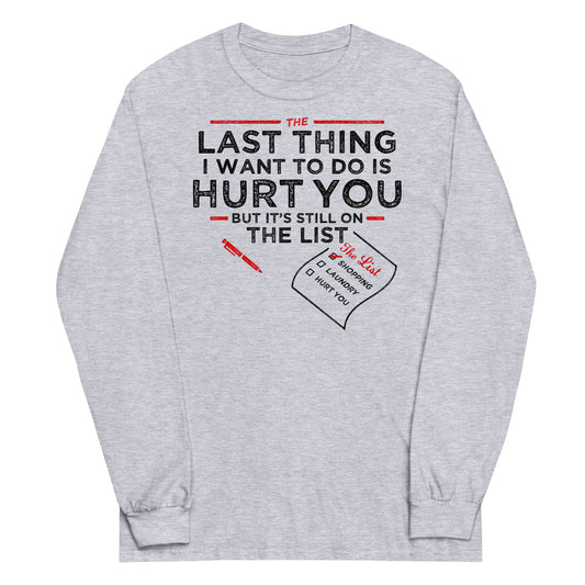 The Last Thing I Want To Do Is Hurt You Unisex Long Sleeve Tee