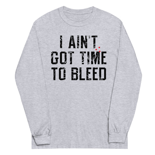 I Ain't Got Time To Bleed Unisex Long Sleeve Tee