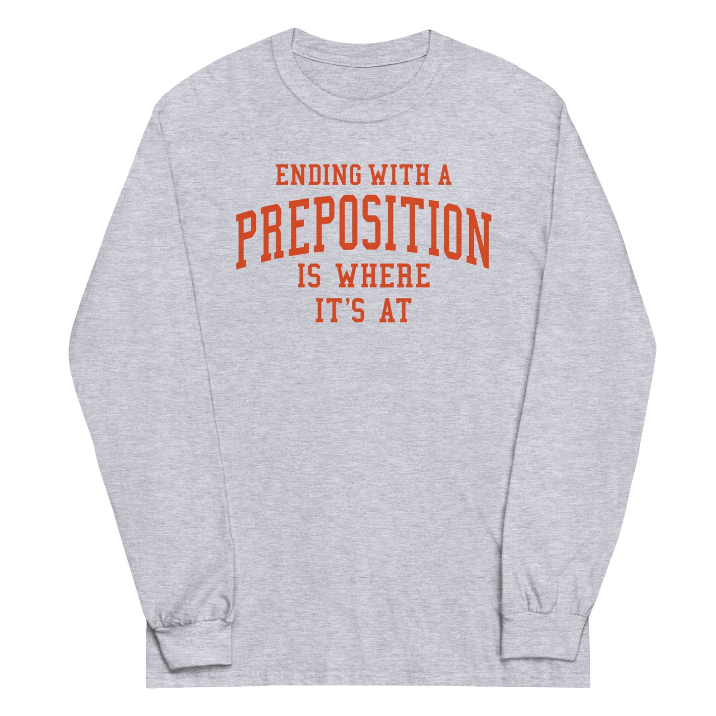 Ending With A Preposition Is Where It's At Unisex Long Sleeve Tee