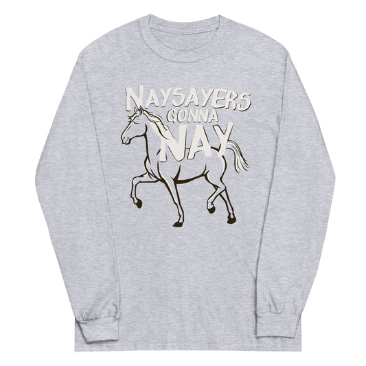 Nay Sayers Gonna Nay Unisex Long Sleeve Tee