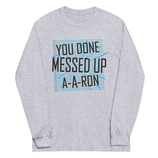 You Done Messed Up A-A-Ron Unisex Long Sleeve Tee