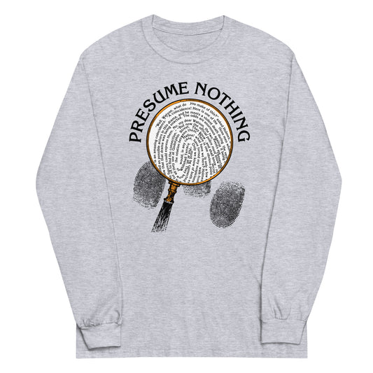 Presume Nothing Unisex Long Sleeve Tee