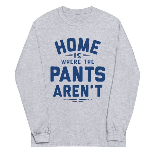 Home Is Where The Pants Aren't Unisex Long Sleeve Tee