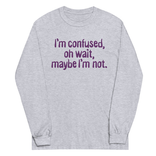 I'm Confused, Oh Wait Unisex Long Sleeve Tee