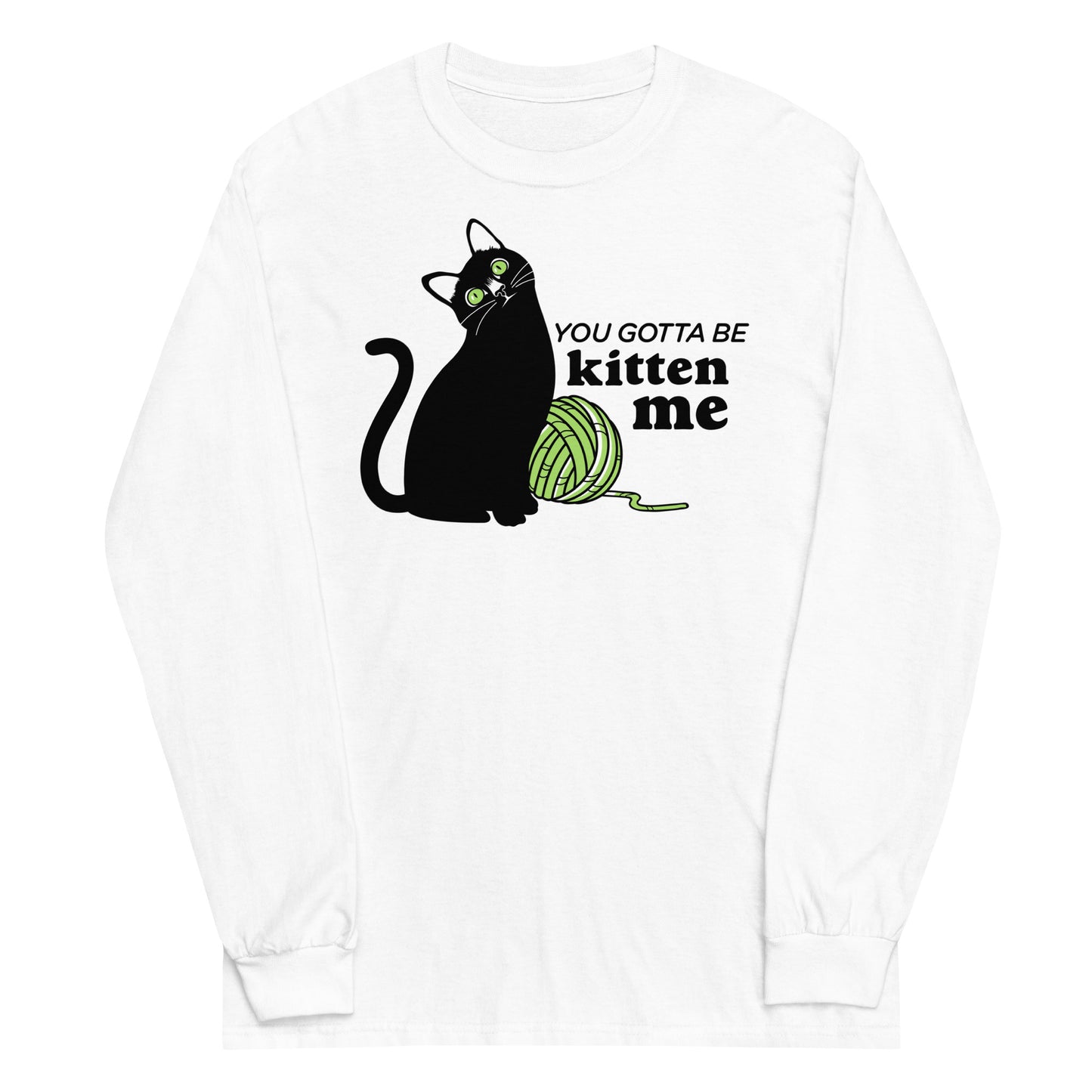 You Gotta Be Kitten Me Unisex Long Sleeve Tee