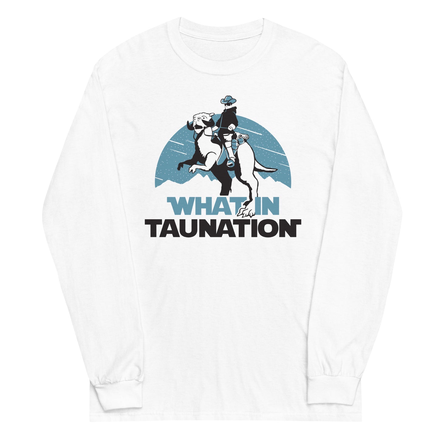 What In Taunation Unisex Long Sleeve Tee