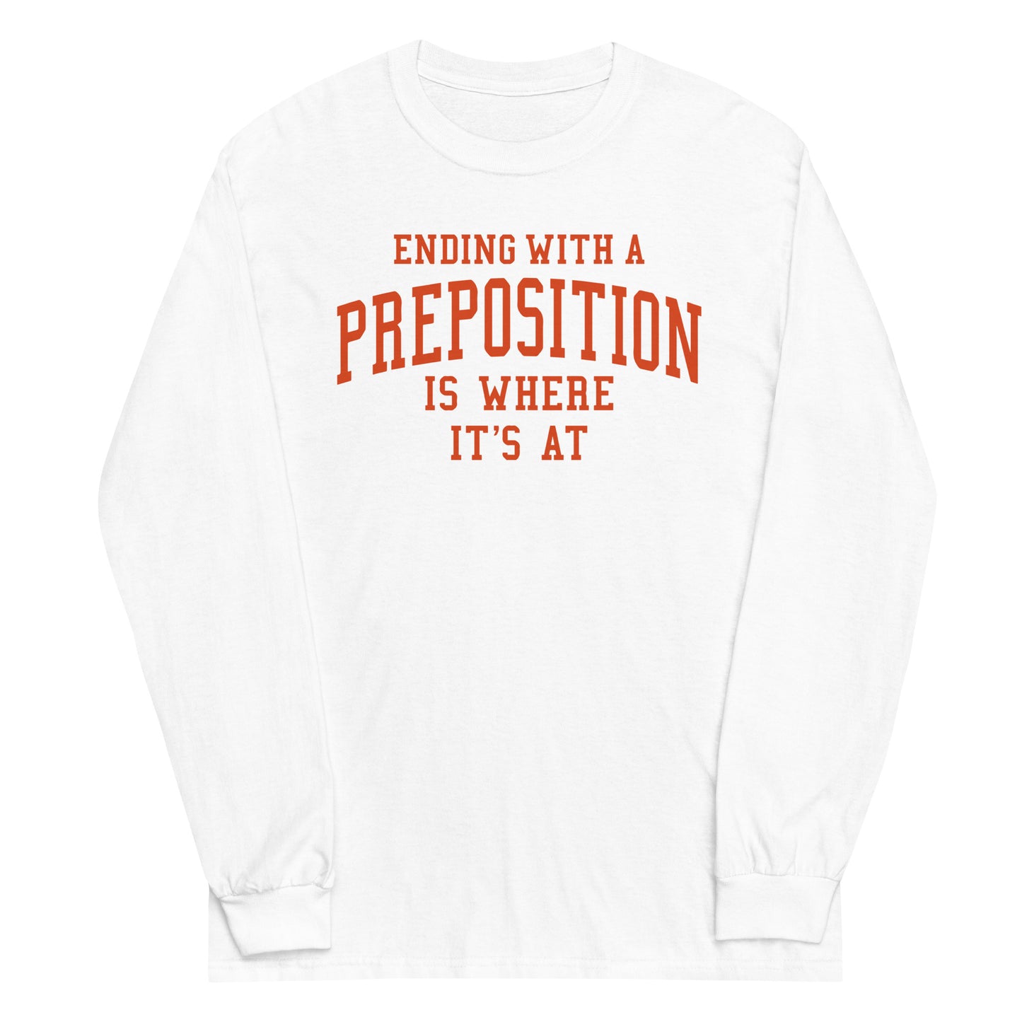 Ending With A Preposition Is Where It's At Unisex Long Sleeve Tee