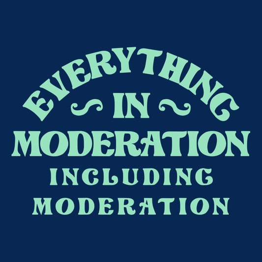 Everything In Moderation Including Moderation