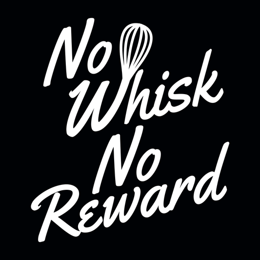 No Whisk No Reward