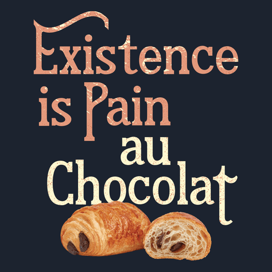 Existence Is Pain Au Chocolat