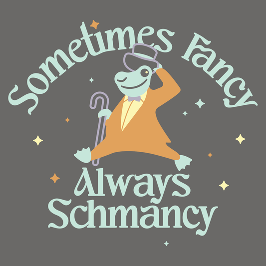 Sometimes Fancy Always Schmancy