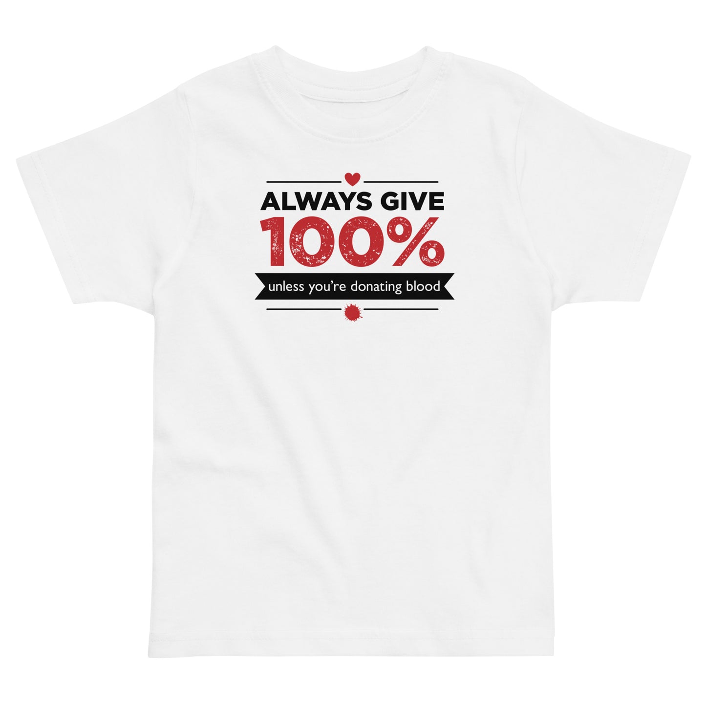 Always Give 100%, Unless You're Donating Blood Kid's Toddler Tee