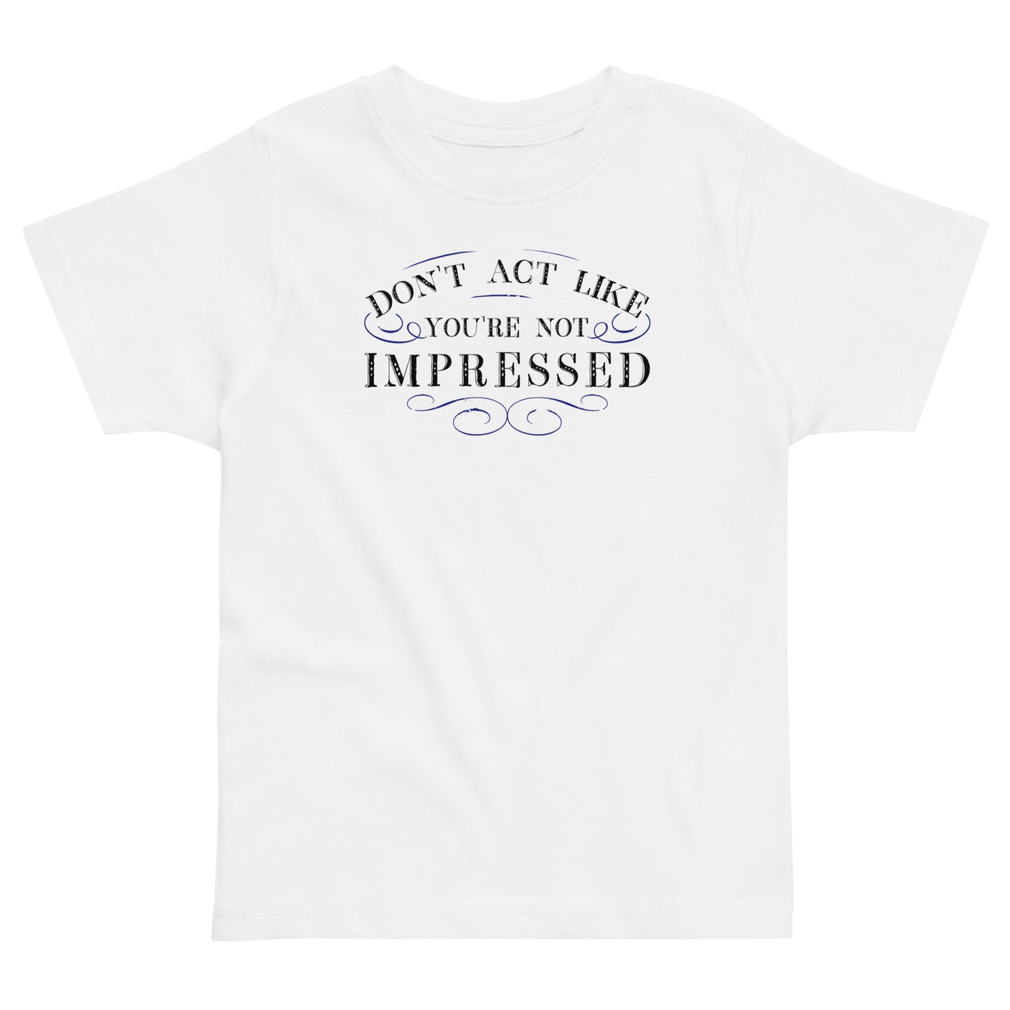 Don't Act Not Impressed Kid's Toddler Tee – SnorgTees.com