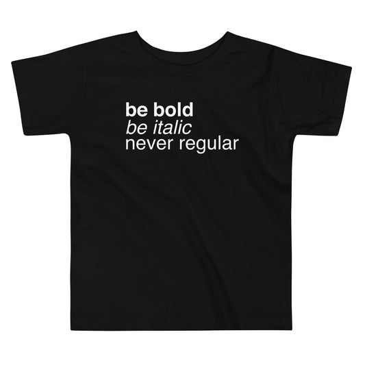 Be Bold Be Italic Never Regular Kid's Toddler Tee