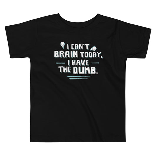 I Can't Brain Today, I Have The Dumb. Kid's Toddler Tee