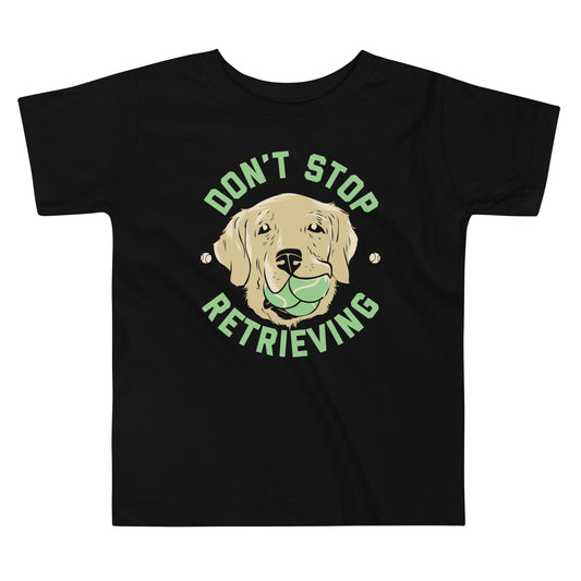 Don't Stop Retrieving Kid's Toddler Tee