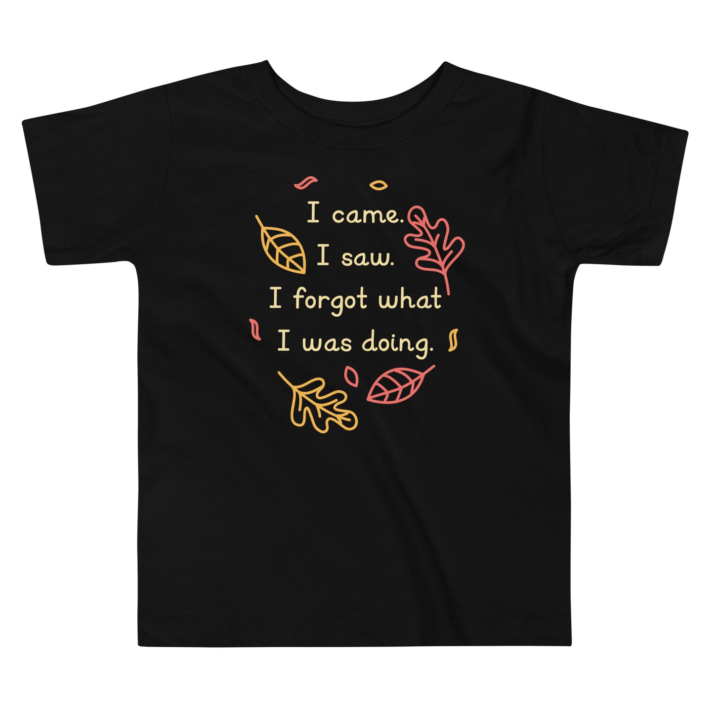 I Came. I Saw. I Forgot What I Was Doing. Kid's Toddler Tee