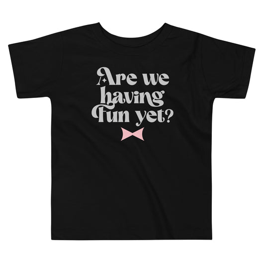 Are We Having Fun Yet? Kid's Toddler Tee