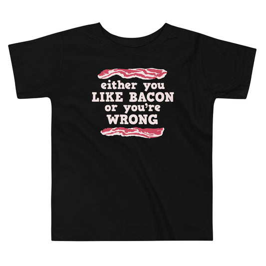 Either You Like Bacon Or You're Wrong Kid's Toddler Tee