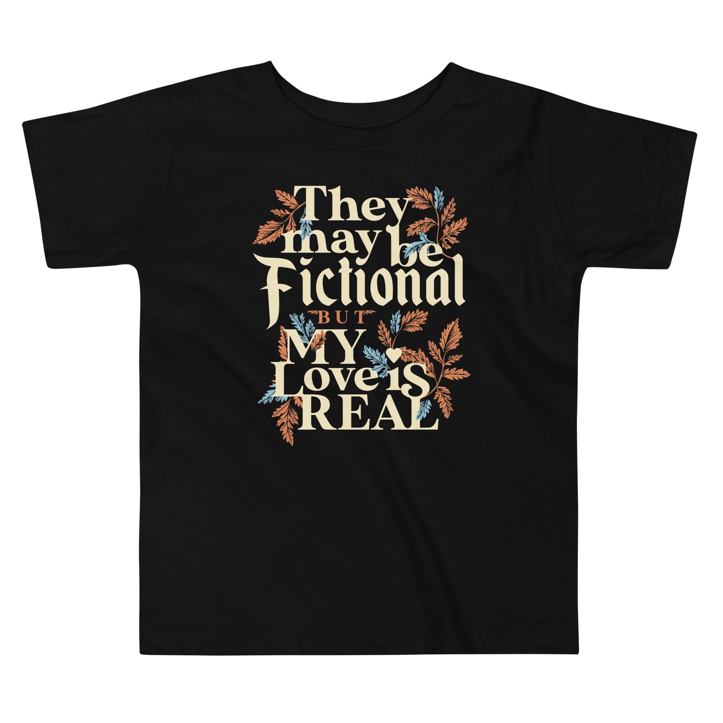 They May Be Fictional But My Love Is Real Kid's Toddler Tee