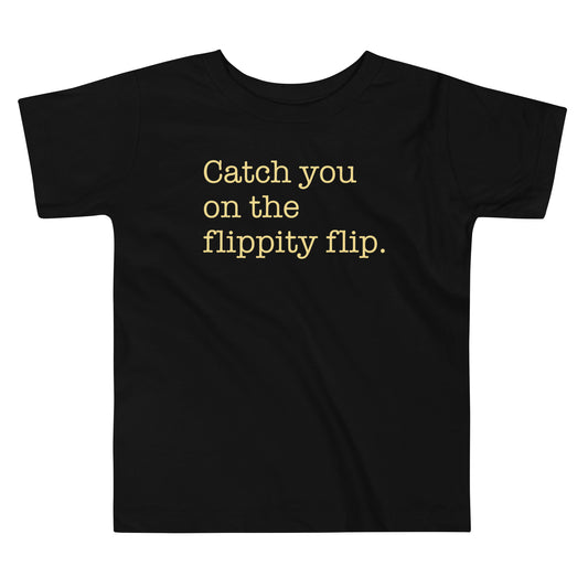 Catch You On The Flippity Flip Kid's Toddler Tee