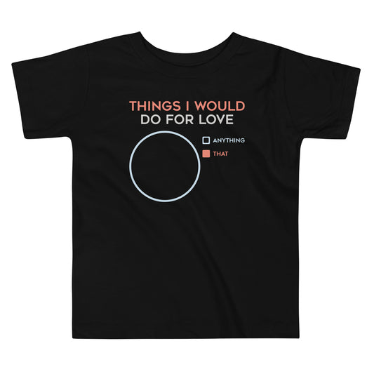 Things I Would Do For Love Kid's Toddler Tee