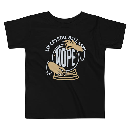 My Crystal Ball Says Nope Kid's Toddler Tee