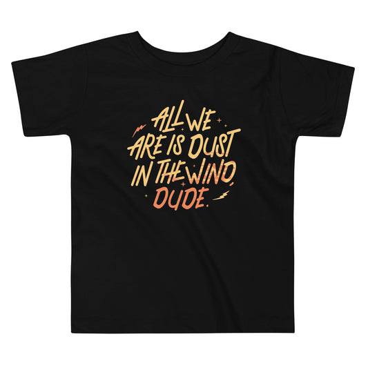 All We Are Is Dust In The Wind, Dude Kid's Toddler Tee